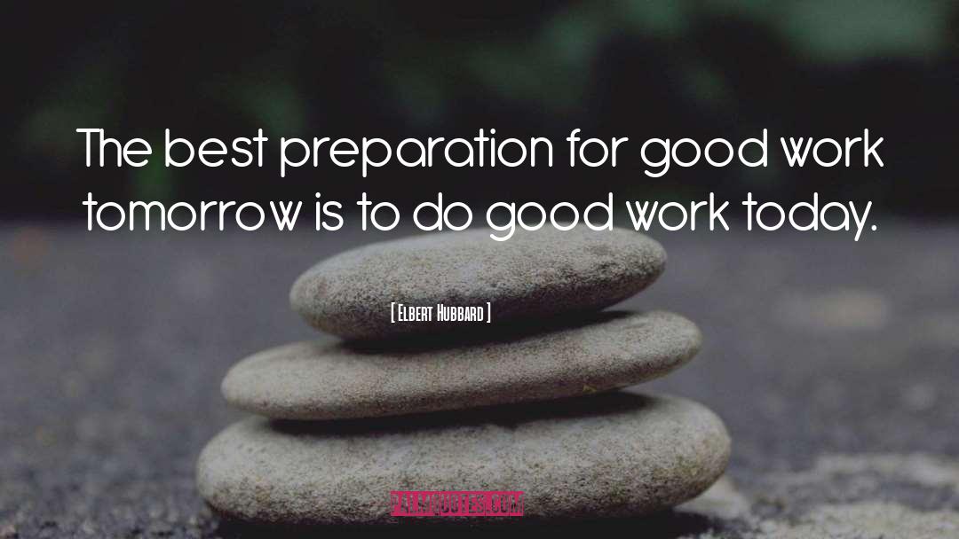 Elbert Hubbard Quotes: The best preparation for good