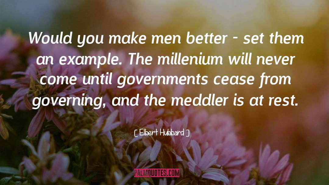 Elbert Hubbard Quotes: Would you make men better