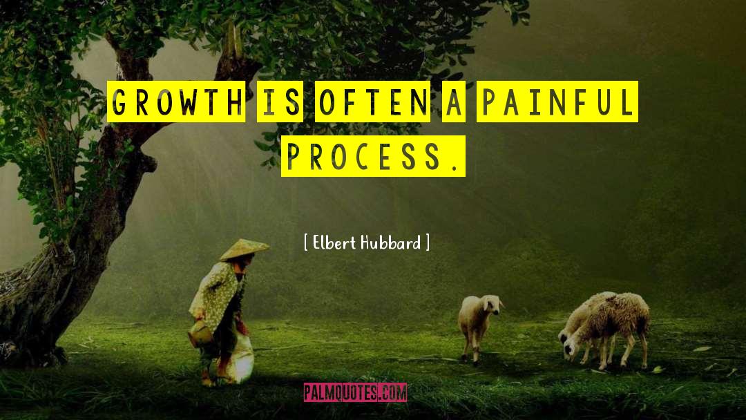 Elbert Hubbard Quotes: Growth is often a painful