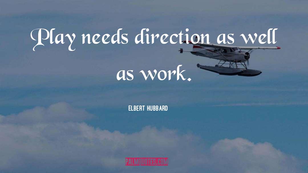 Elbert Hubbard Quotes: Play needs direction as well