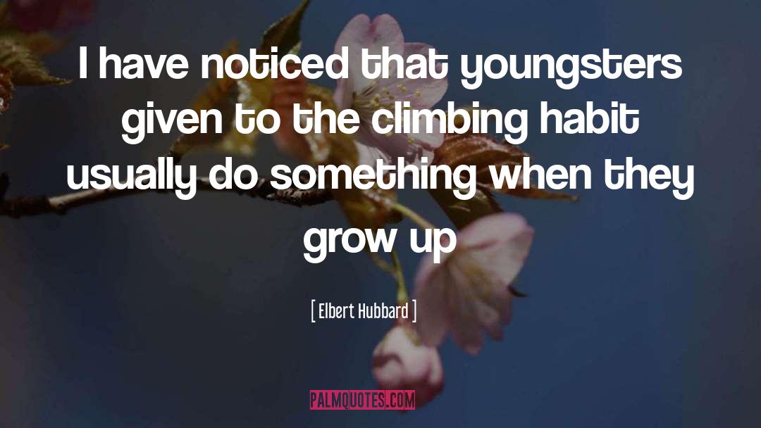 Elbert Hubbard Quotes: I have noticed that youngsters