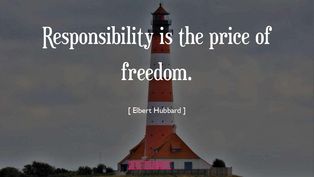 Elbert Hubbard Quotes: Responsibility is the price of