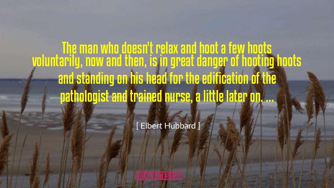 Elbert Hubbard Quotes: The man who doesn't relax