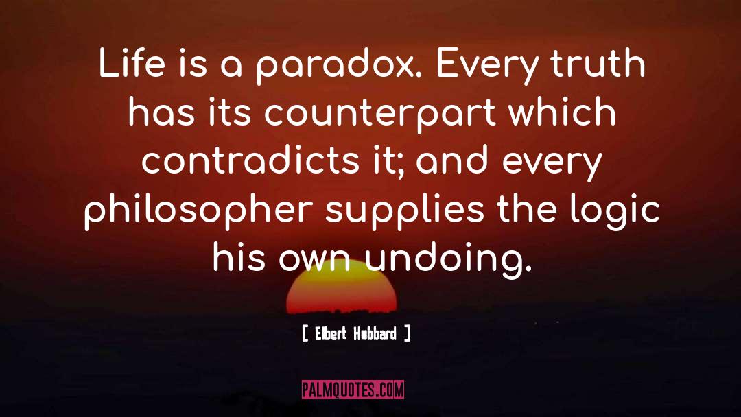 Elbert Hubbard Quotes: Life is a paradox. Every