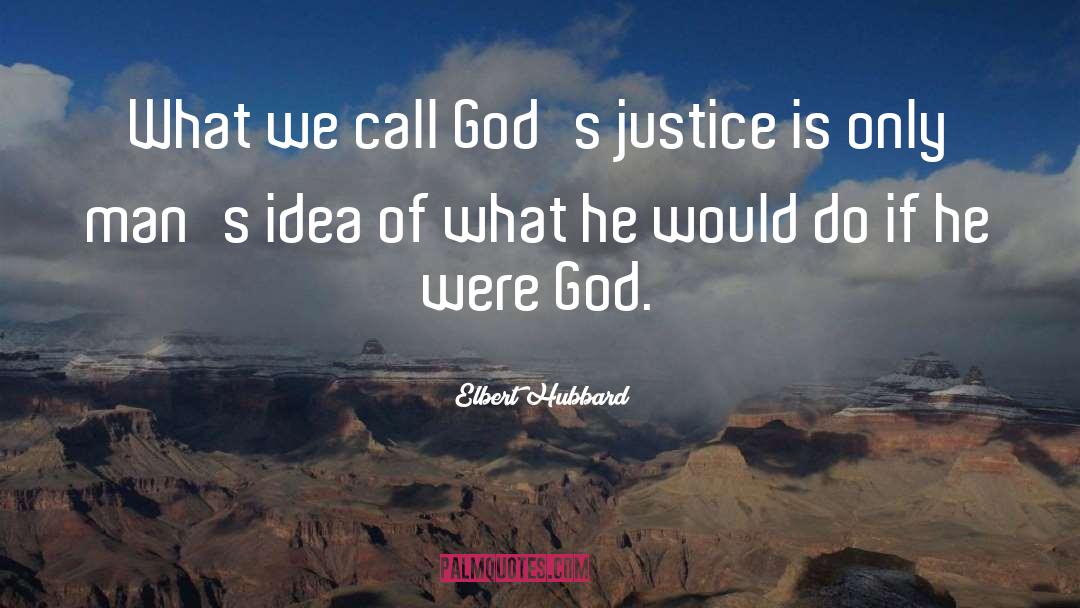 Elbert Hubbard Quotes: What we call God's justice