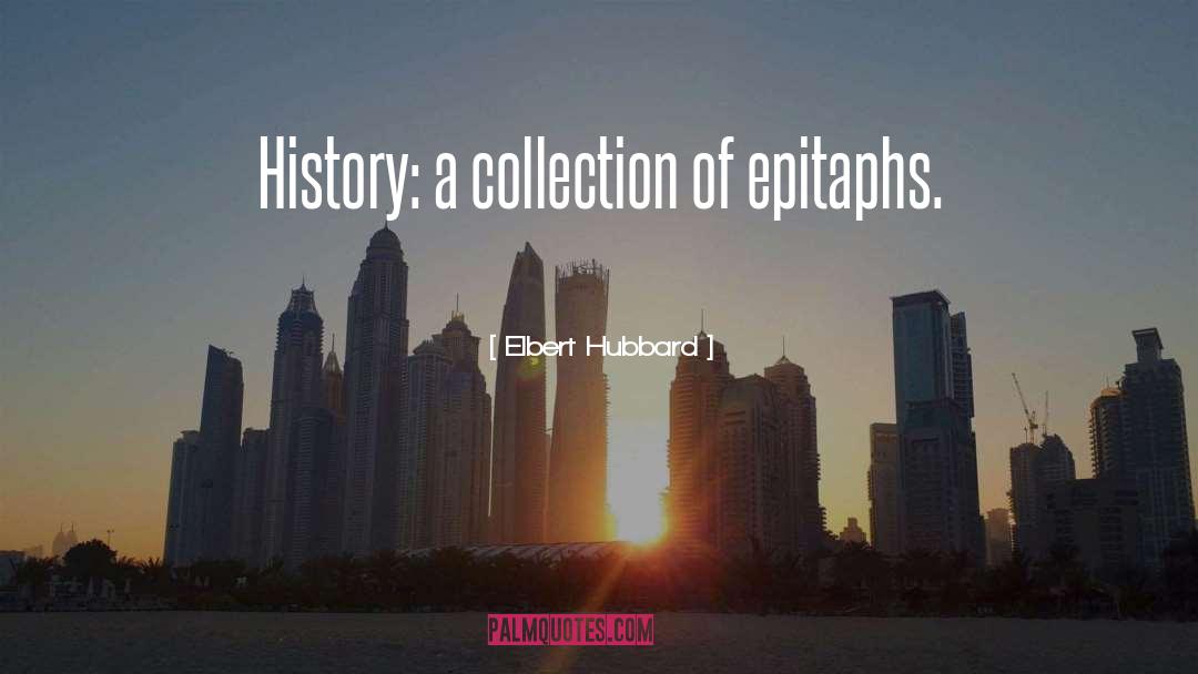 Elbert Hubbard Quotes: History: a collection of epitaphs.