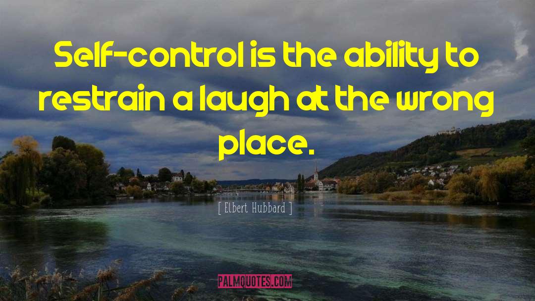 Elbert Hubbard Quotes: Self-control is the ability to