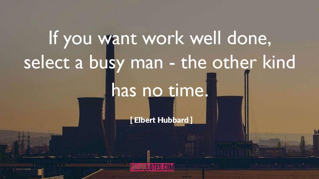 Elbert Hubbard Quotes: If you want work well