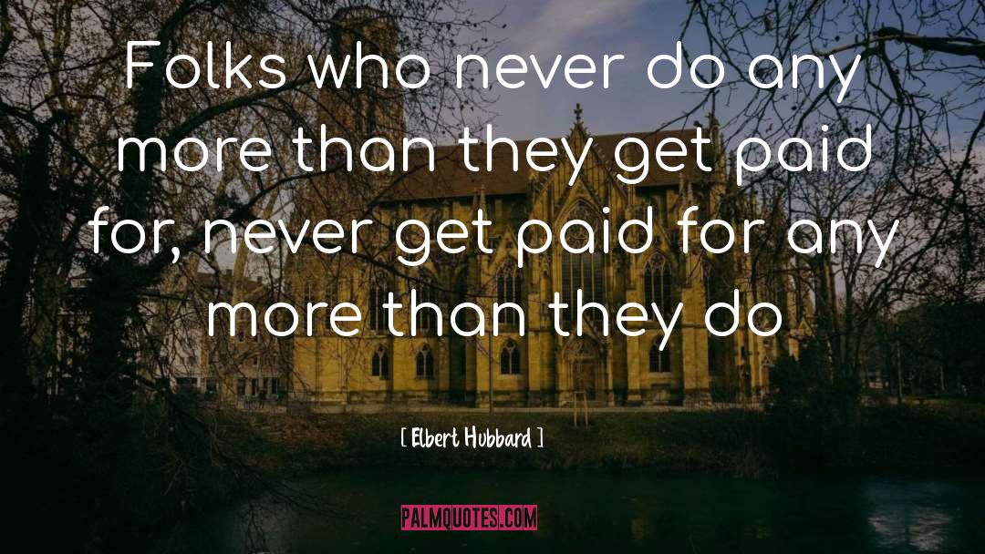 Elbert Hubbard Quotes: Folks who never do any