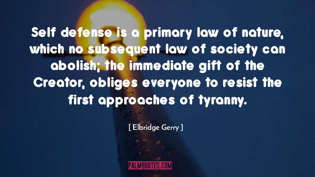 Elbridge Gerry Quotes: Self defense is a primary