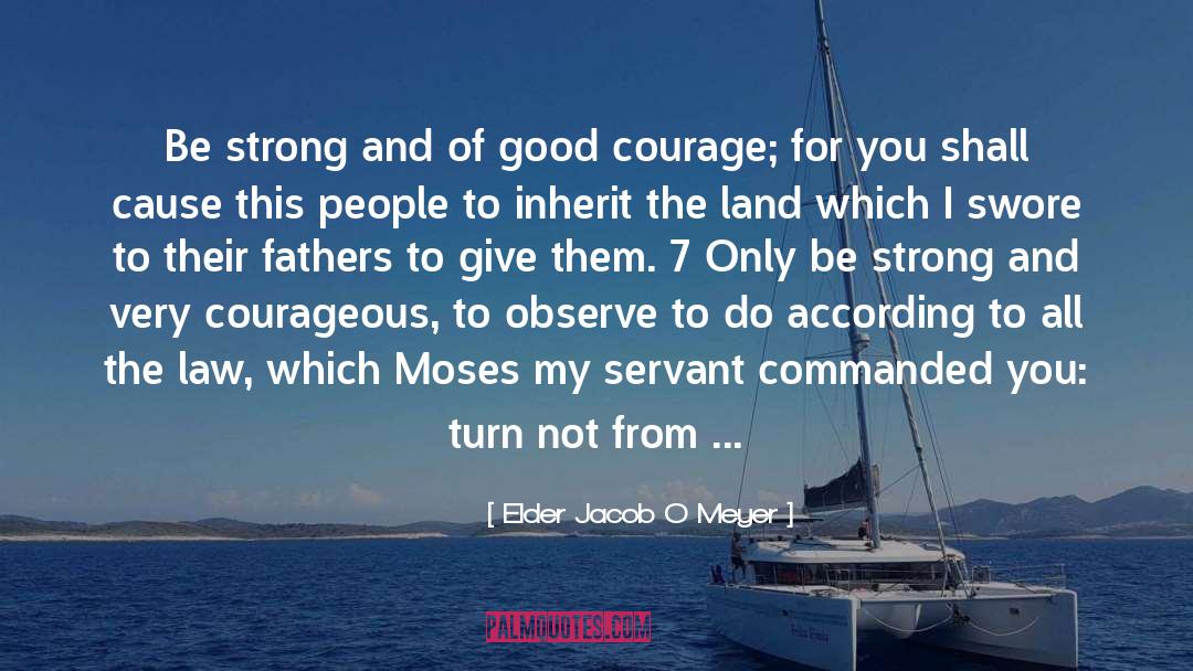 Elder Jacob O Meyer Quotes: Be strong and of good