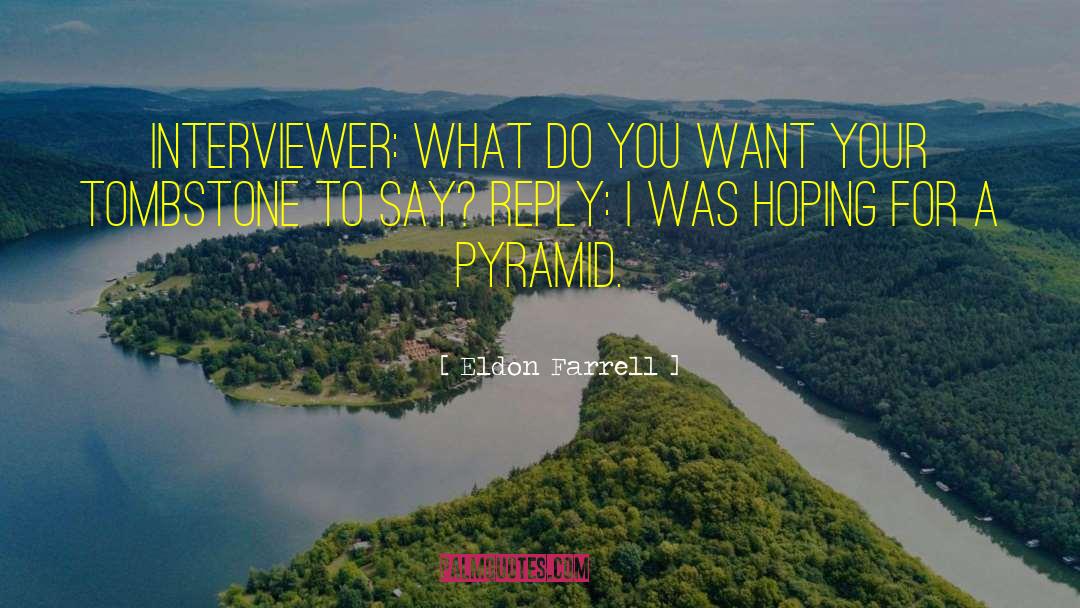 Eldon Farrell Quotes: Interviewer: What do you want