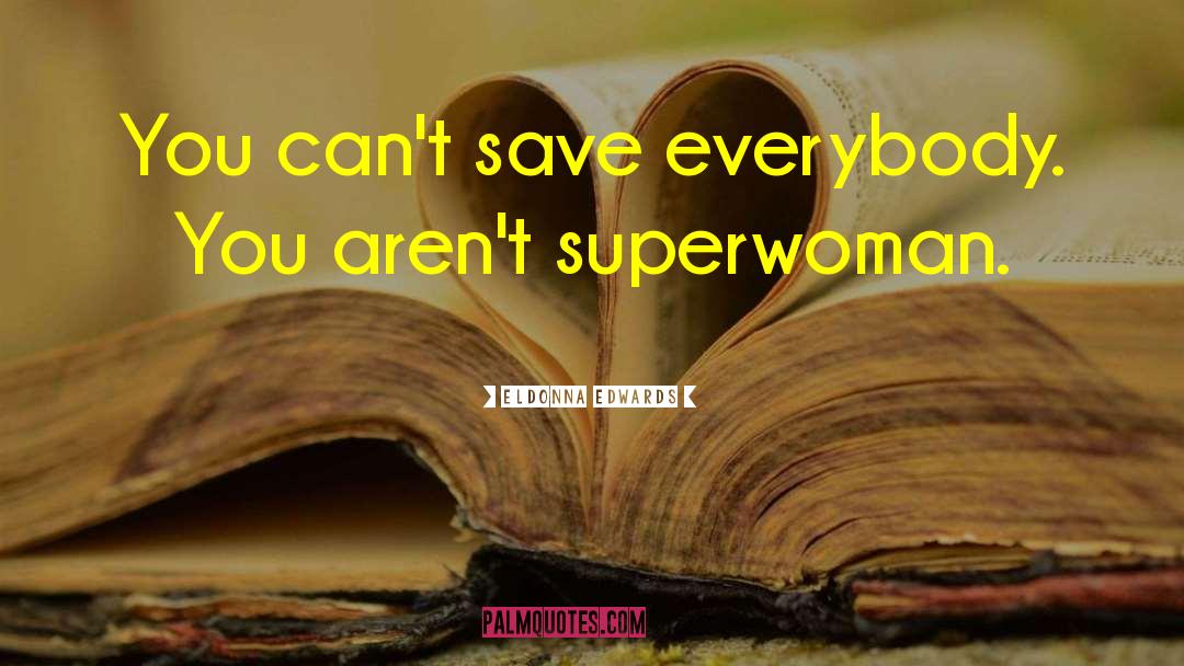 Eldonna Edwards Quotes: You can't save everybody. You