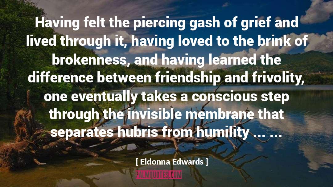 Eldonna Edwards Quotes: Having felt the piercing gash