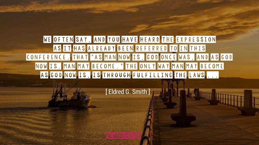 Eldred G. Smith Quotes: We often say, and you