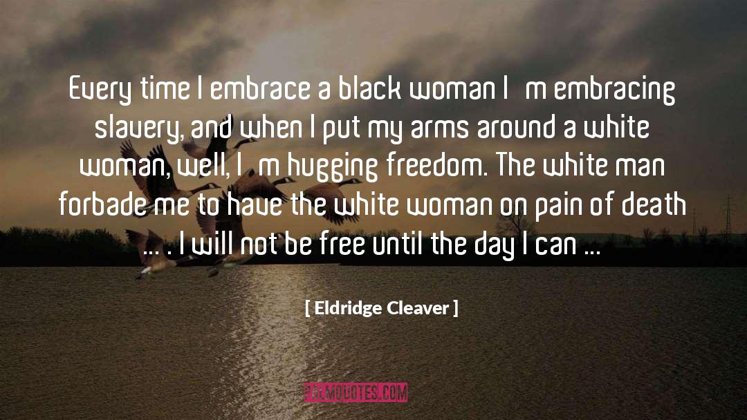 Eldridge Cleaver Quotes: Every time I embrace a