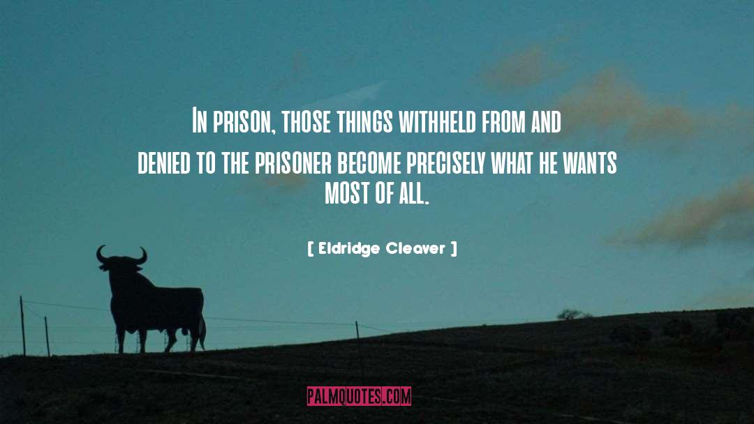 Eldridge Cleaver Quotes: In prison, those things withheld