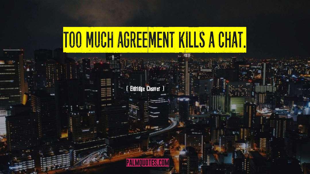 Eldridge Cleaver Quotes: Too much agreement kills a