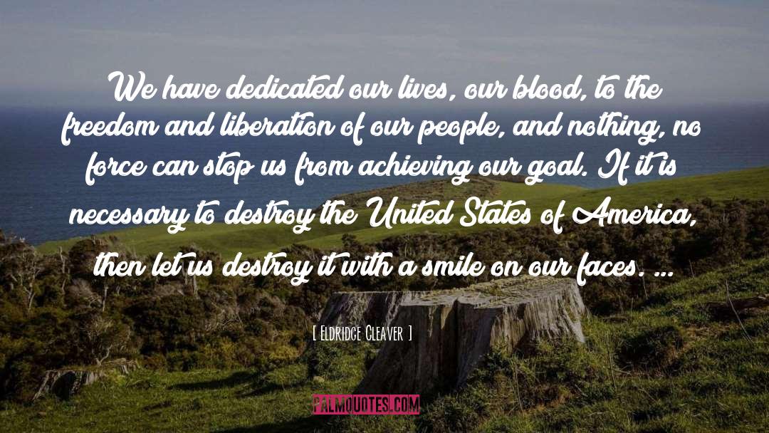 Eldridge Cleaver Quotes: We have dedicated our lives,