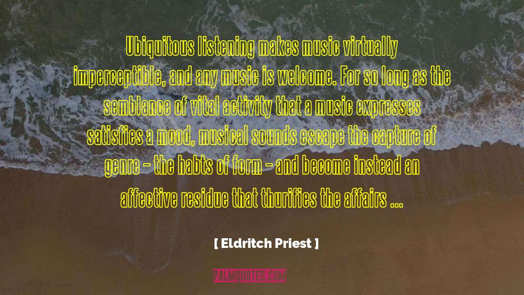 Eldritch Priest Quotes: Ubiquitous listening makes music virtually