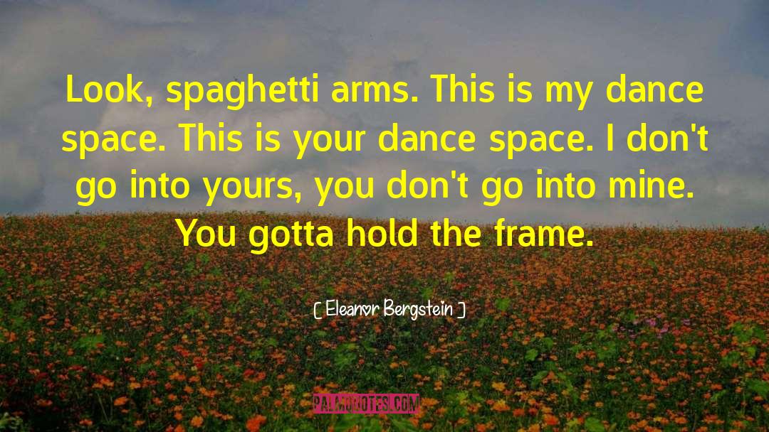 Eleanor Bergstein Quotes: Look, spaghetti arms. This is