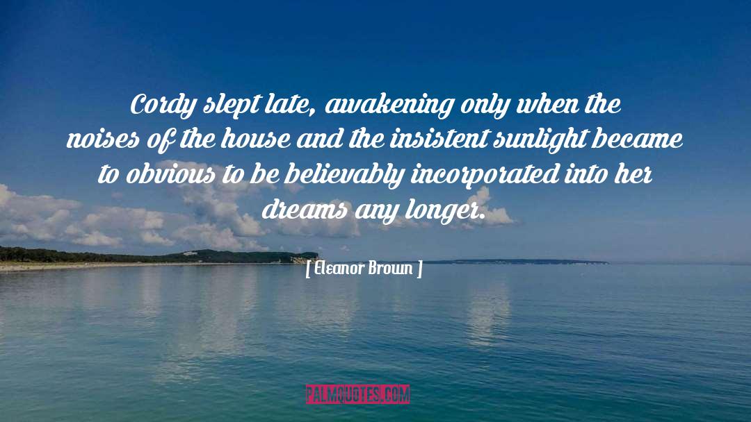 Eleanor Brown Quotes: Cordy slept late, awakening only