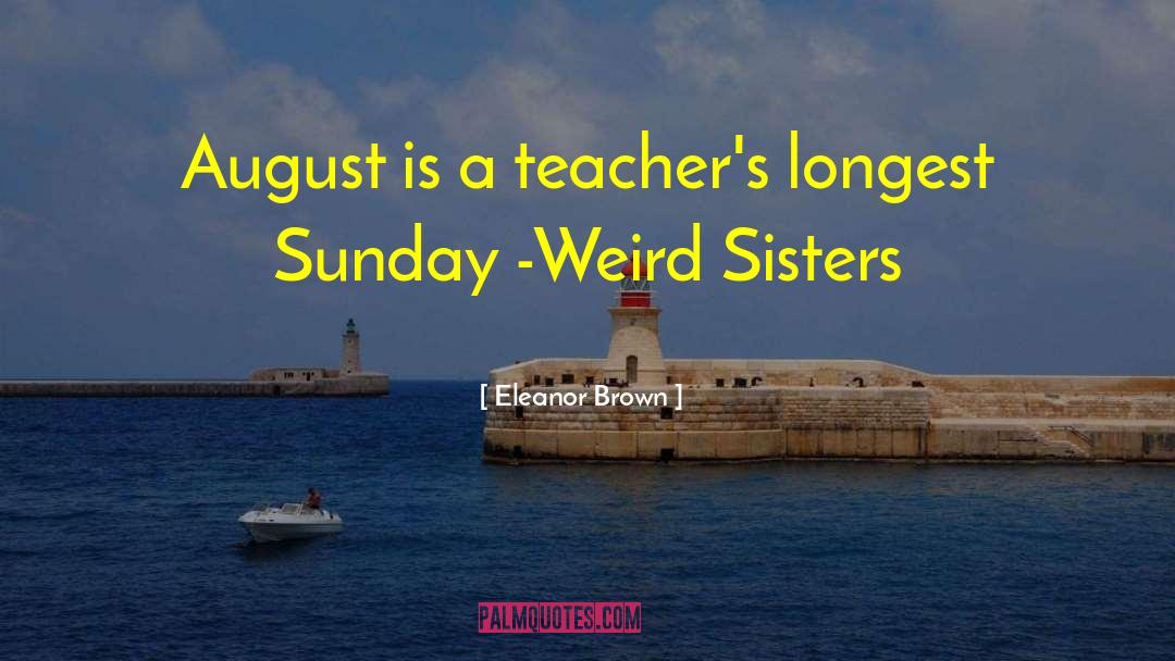 Eleanor Brown Quotes: August is a teacher's longest