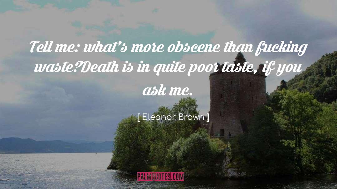 Eleanor Brown Quotes: Tell me: what's more obscene