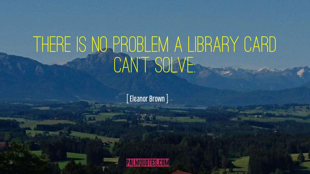 Eleanor Brown Quotes: There is no problem a