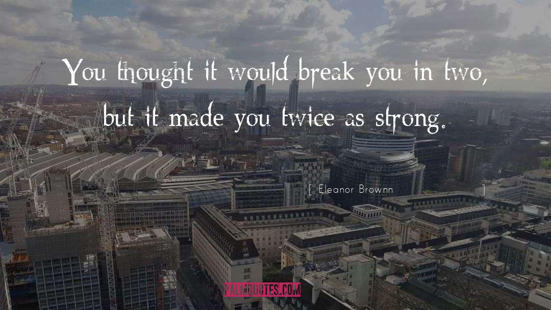 Eleanor Brownn Quotes: You thought it would break