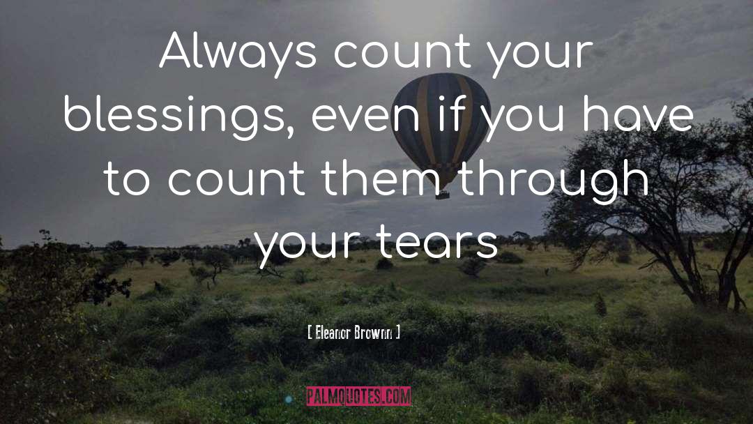 Eleanor Brownn Quotes: Always count your blessings, even