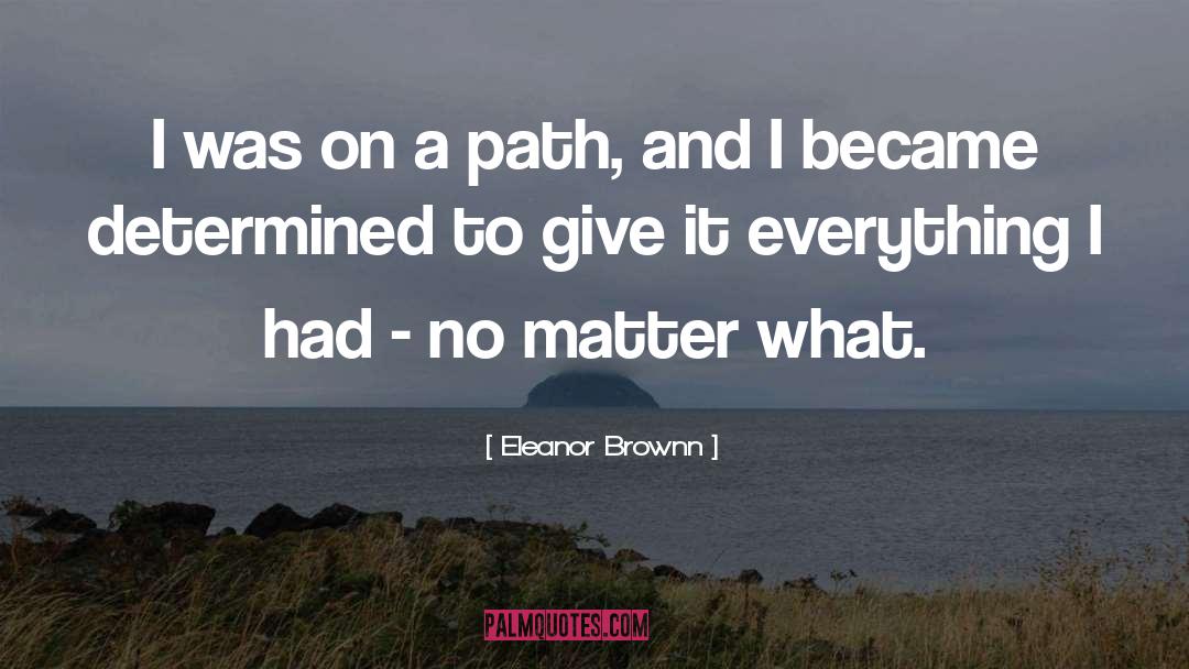 Eleanor Brownn Quotes: I was on a path,