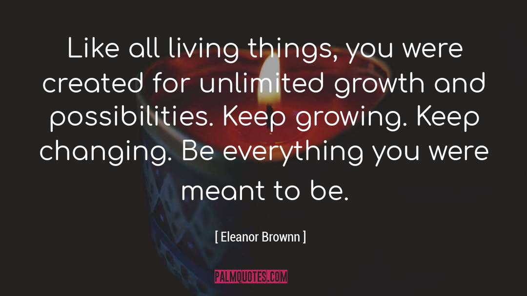 Eleanor Brownn Quotes: Like all living things, you