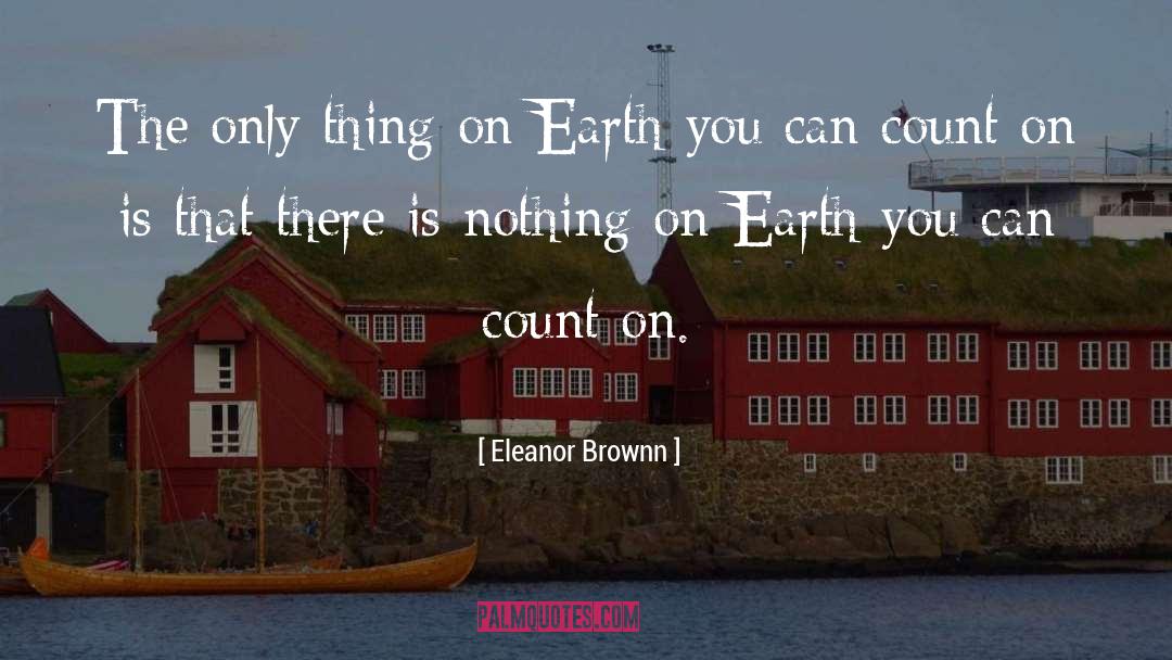 Eleanor Brownn Quotes: The only thing on Earth