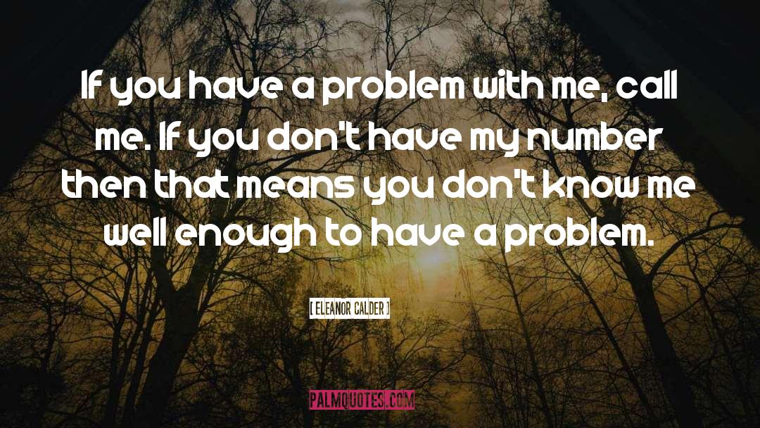 Eleanor Calder Quotes: If you have a problem