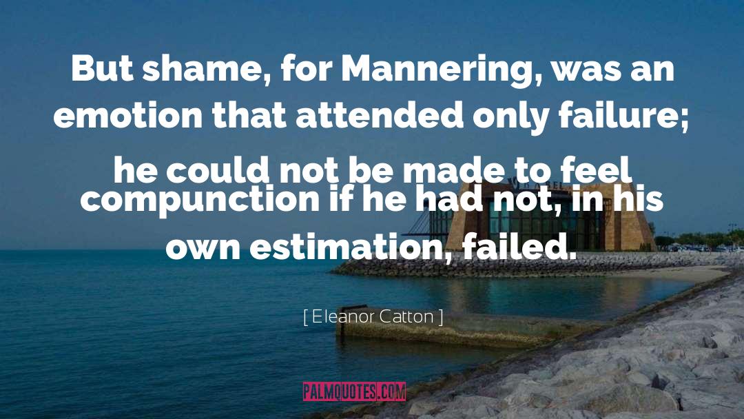 Eleanor Catton Quotes: But shame, for Mannering, was