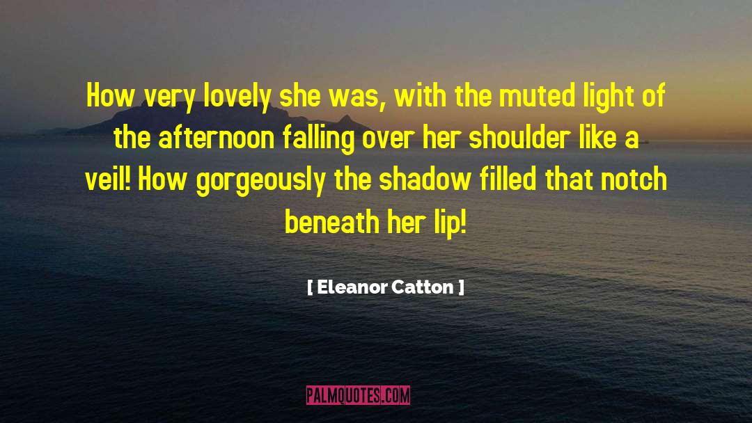Eleanor Catton Quotes: How very lovely she was,