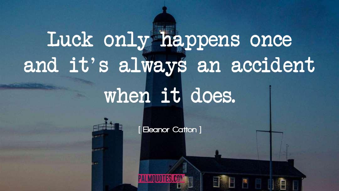 Eleanor Catton Quotes: Luck only happens once and