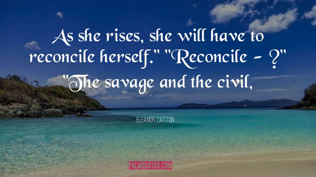 Eleanor Catton Quotes: As she rises, she will