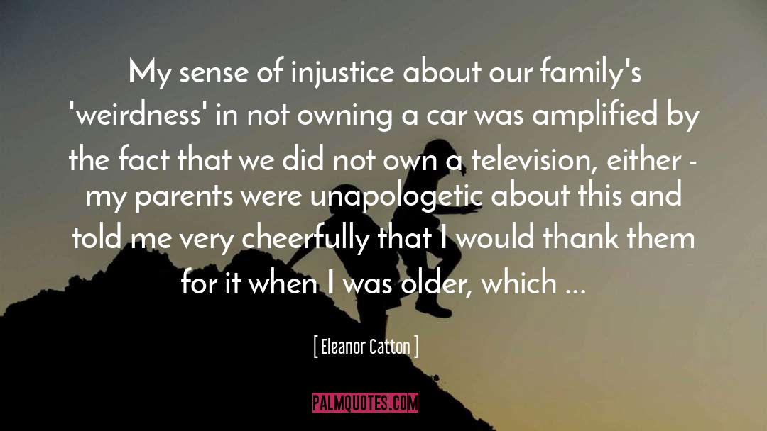 Eleanor Catton Quotes: My sense of injustice about