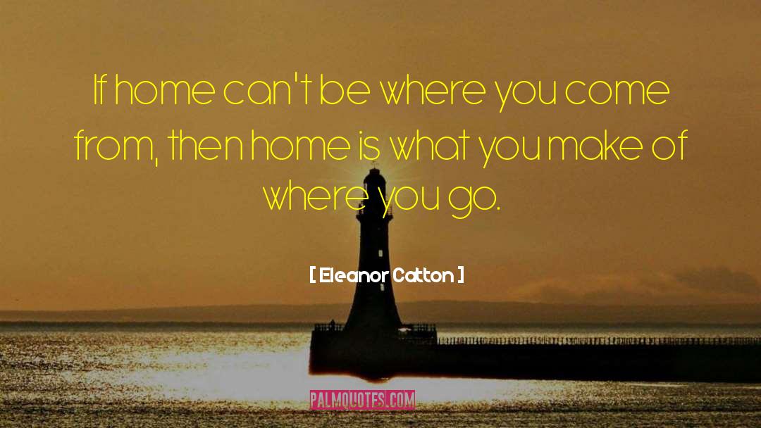 Eleanor Catton Quotes: If home can't be where