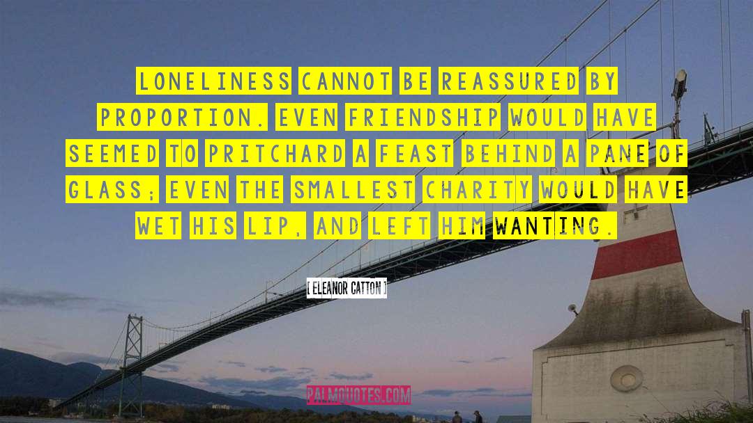 Eleanor Catton Quotes: Loneliness cannot be reassured by