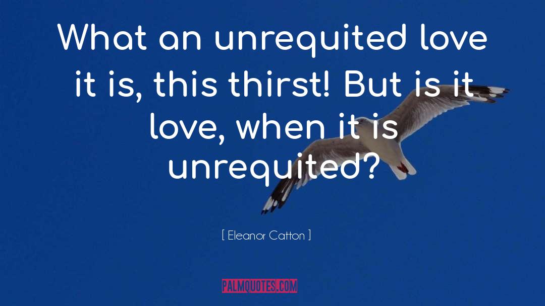 Eleanor Catton Quotes: What an unrequited love it