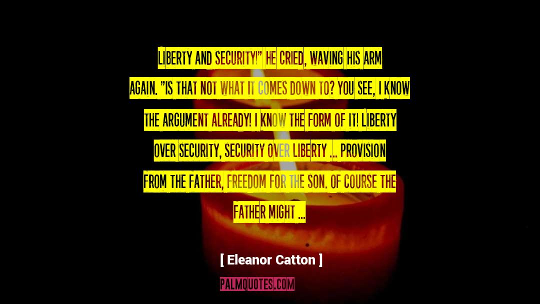 Eleanor Catton Quotes: Liberty and security!