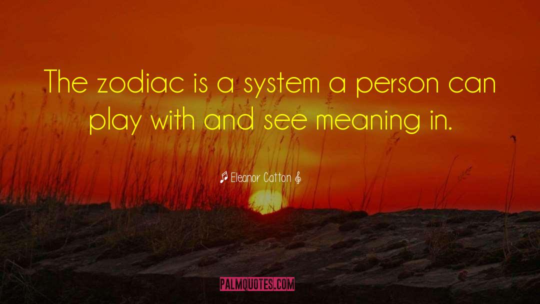 Eleanor Catton Quotes: The zodiac is a system