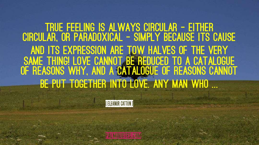 Eleanor Catton Quotes: True feeling is always circular