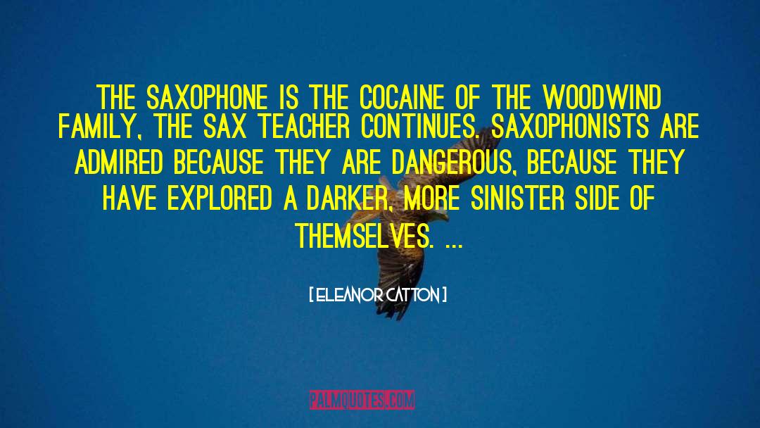 Eleanor Catton Quotes: The saxophone is the cocaine
