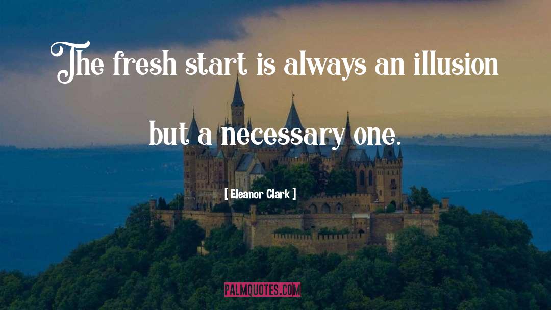 Eleanor Clark Quotes: The fresh start is always