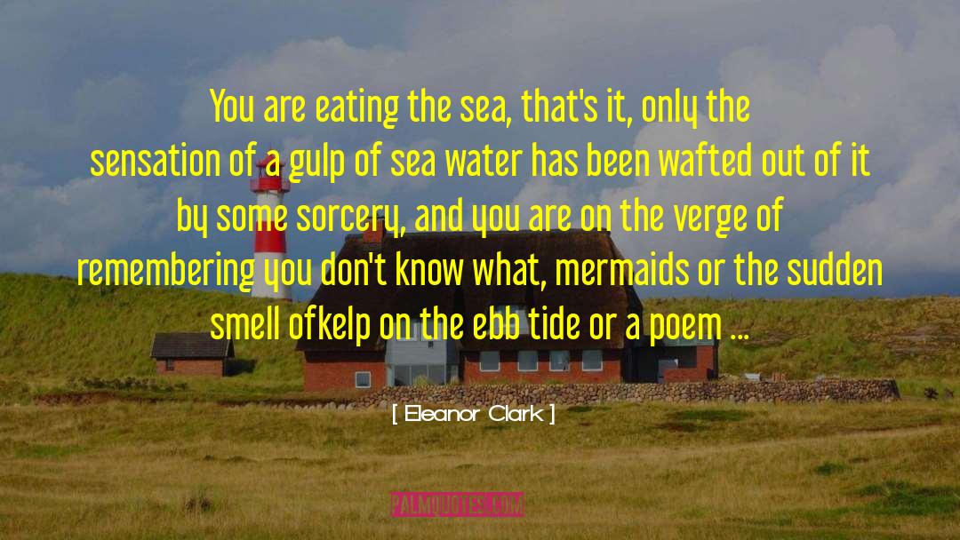 Eleanor Clark Quotes: You are eating the sea,