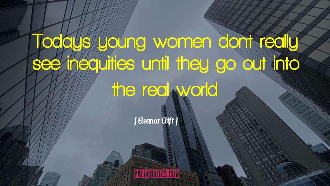 Eleanor Clift Quotes: Today's young women don't really